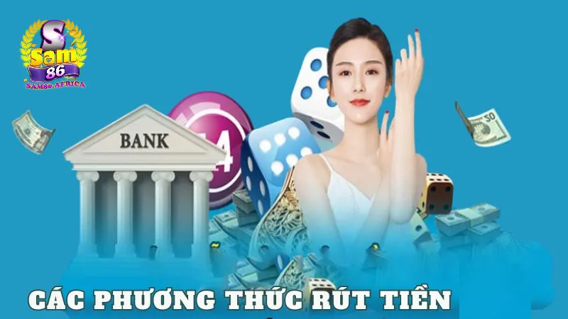 Rút tiền Sam86 2 Các hình thức rút tiền Sam86 phổ biến