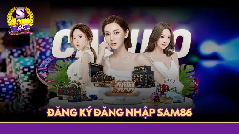 Đăng nhập Sam86 1 Lý do khiến hàng triệu người lựa chọn Sam86