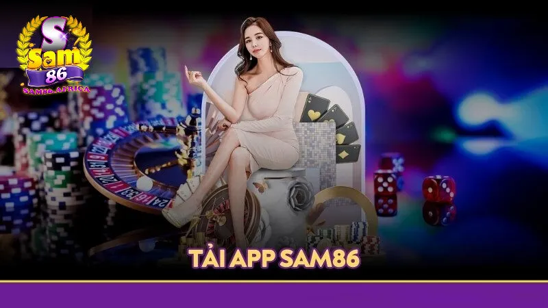 Tải app Sam86 1 Vì sao nên lựa chọn tải app Sam86 thay vì chơi trực tiếp trên web?